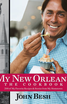 My New Orleans : the cookbook : 200 of my favorite recipes & stories from my hometown
