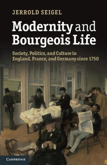 Modernity and Bourgeois Life: Society, Politics, and Culture in England, France and Germany since 1750