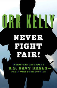 Never Fight Fair!: Inside the Legendary U.S. Navy SEALs—Their Own True Stories