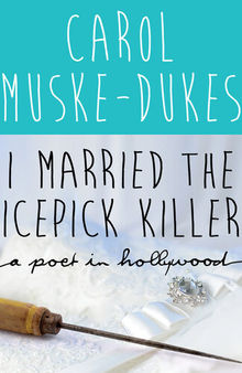 I Married the Icepick Killer: A Poet in Hollywood