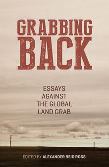 Grabbing Back: Essays Against the Global Land Grab