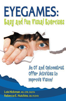 Eyegames: Easy and Fun Visual Exercises: an OT and Optometrist Offer Activities to Enhance Vision