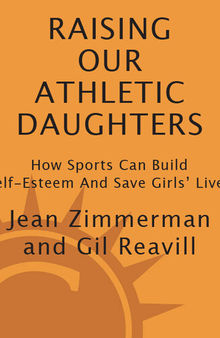 Raising Our Athletic Daughters: How Sports Can Build Self-Esteem And Save Girls' Lives