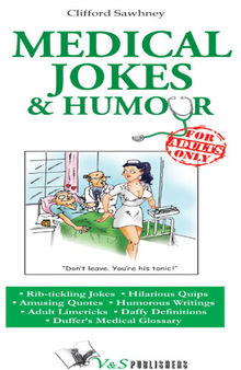 Medical Jokes & Humour: Rib-tickling Jokes, Hilarious Quips, Amusing Quotes, Humorous Writings, Adult Limericks, Daffy Definitions, Duffer's Medical Glossary