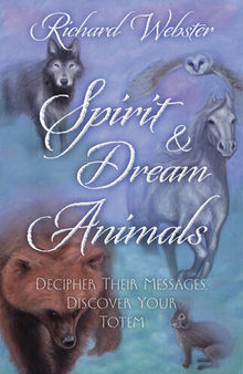 Spirit & Dream Animals: Decipher Their Messages, Discover Your Totem