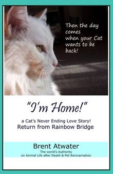 I'm Home! a Cat's Never Ending Love Story, Cat reincarnation stories- Animal Life after Death, Pet Heaven, Pet loss & Reincarnation