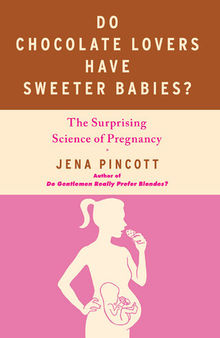 Do Chocolate Lovers Have Sweeter Babies?: The Surprising Science of Pregnancy