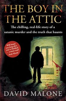The Boy in the Attic: The Chilling, Real-Life Story of a Satanic Murder and the Truth that Haunts