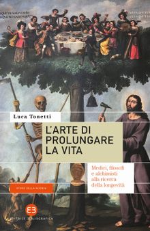 L'arte di prolungare la vita. Medici, filosofi e alchimisti alla ricerca della longevità