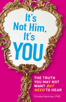 It's Not Him, It's You: The Truth You May Not Want--But Need--to Hear