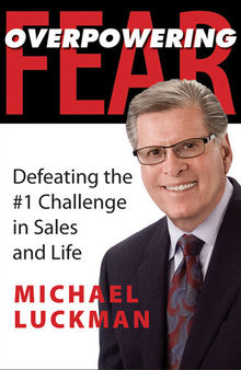 Overpowering Fear: Defeating the #1 Challenge in Sales and Life