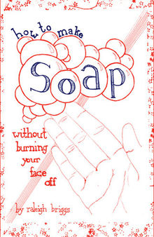 How To Make Soap: Without Burning Your Face Off
