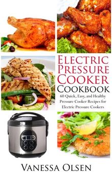 Electric Pressure Cooker Cookbook-60 Quick, Easy, and Healthy Pressure Cooker Recipes for Electric Pressure Cookers