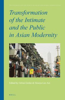 Transformation of the Intimate and the Public in Asian Modernity (The Intimate and the Public in Asian and Global Perspectives, 5)