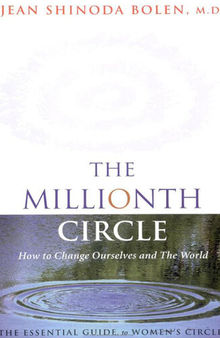 The Millionth Circle: How to Change Ourselves and the World: The Essential Guide to Women's Circles