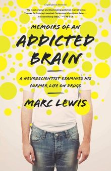 Memoirs of an Addicted Brain: A Neuroscientist Examines his Former Life on Drugs