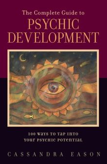 The Complete Guide to Psychic Development: 100 Ways to Tap into Your Psychic Potential