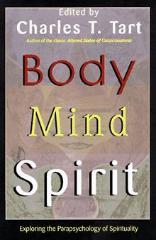 Body Mind Spirit: Exploring the Parapsychology of Spirituality