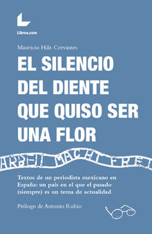 El silencio del diente que quiso ser una flor: Textos de un periodista mexicano en España: un país en el que el pasado (siempre) es un tema de actualidad