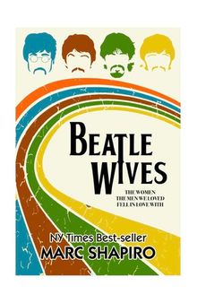 Beatle Wives: The Women the Men We Loved Fell in Love With