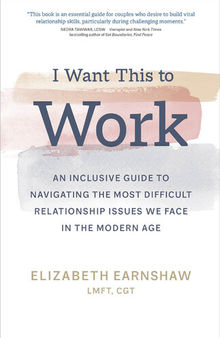 I Want This to Work: An Inclusive Guide to Navigating the Most Difficult Relationship Issues We Face in the Modern Age