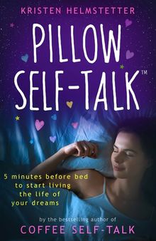 Pillow Self-Talk: 5 Minutes Before Bed to Start Living the Life of Your Dreams