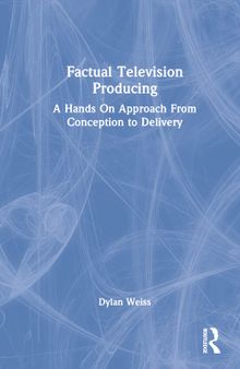 Factual Television Producing: A Hands On Approach From Concept to Delivery