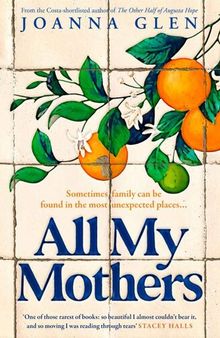 All My Mothers: The heart-breaking new novel from the author of the Costa-shortlisted debut, THE OTHER HALF OF AUGUSTA HOPE