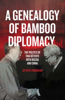 A Genealogy of Bamboo Diplomacy: The Politics of Thai Détente with Russia and China
