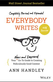 Everybody Writes: Your New and Improved Go-To Guide to Creating Ridiculously Good Content
