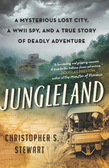 Jungleland: A Mysterious Lost City, a WWII Spy, and a True Story of Deadly Adventure