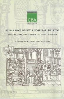St. Bartholomew's Hospital, Bristol. The Excavation of a Medieval Hospital: 1976-8
