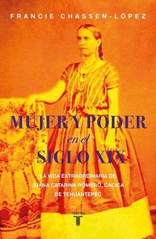 Mujer y poder en el siglo XIX. La vida extraordinaria de Juana Catarina Romero, cacica de Tehuantepec