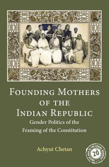 Founding Mothers of the Indian Republic: Gender Politics of the Framing of the Constitution