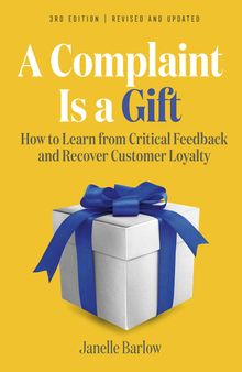 A Complaint Is a Gift, : How to Learn from Critical Feedback and Recover Customer Loyalty