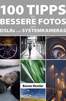 100 Tipps für bessere Fotos mit DSLRs und Systemkameras