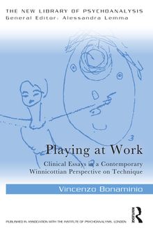 Playing at Work: Clinical Essays in a Contemporary Winnicottian Perspective on Technique (The New Library of Psychoanalysis)