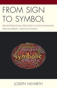 From Sign to Symbol: Transformational Processes in Psychoanalysis, Psychotherapy, and Psychology (Psychodynamic Psychotherapy and Assessment in the Twenty-first Century)