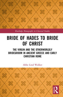 Bride of Hades to Bride of Christ: The Virgin and the Otherworldly Bridegroom in Ancient Greece and Early Christian Rome