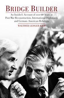 Bridge Builder: An Insider's Account of Over Sixty Years in Post-war Reconstruction, International Diplomacy, and German-American Relations