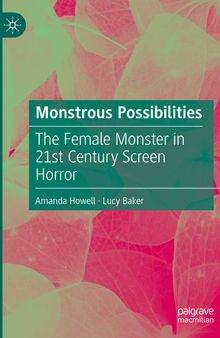 Monstrous Possibilities: The Female Monster in 21st Century Screen Horror