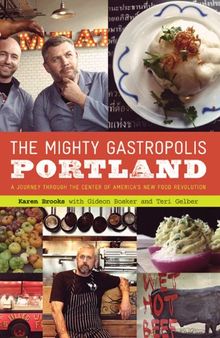 The Mighty Gastropolis: Portland: A Journey Through the Center of America's New Food Revolution