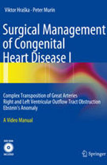 Surgical Management of Congenital Heart Disease I: Complex Transposition of Great Arteries // Right and Left Ventricular Outflow Tract Obstruction // Ebstein´s Anomaly // A Video Manual