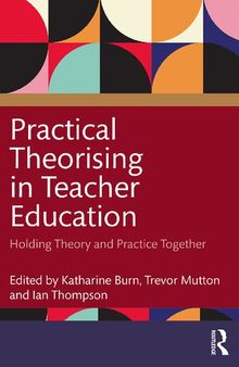 Practical Theorising in Teacher Education: Holding Theory and Practice Together