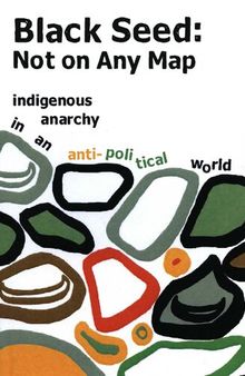 Black Seed: Not on Any Map: Indigenous Anarchy in an Anti-political World