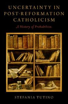 Uncertainty in Post-Reformation Catholicism: A History of Probabilism