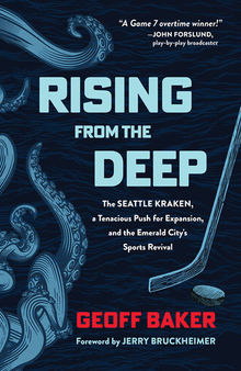 Rising From the Deep - The Seattle Kraken, a Tenacious Push for Expansion and the Emerald City's Sports Revival
