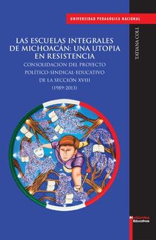 Las escuelas integrales de Michoacán: una utopía en resistencia. Consolidación del proyecto político-sindical-educativo de la sección XVIII (1989-2013)