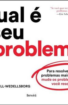 Qual é o seu problema?: Para resolver seus problemas mais difíceis, mude os problemas que você resolve