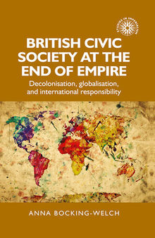 British civic society at the end of empire: Decolonisation, globalisation, and international responsibility